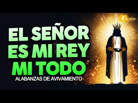 EL SEÑOR ES MI REY MI TODO 👑 ALABANZAS QUE TRAEN ALEGRIA Y BENDICIONESA TU CASA 🎉 MUSICA DE JUBILO