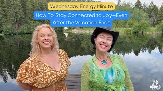 Wednesday Energy Minute: How To Stay Connected to Joy—Even After the Vacation Ends