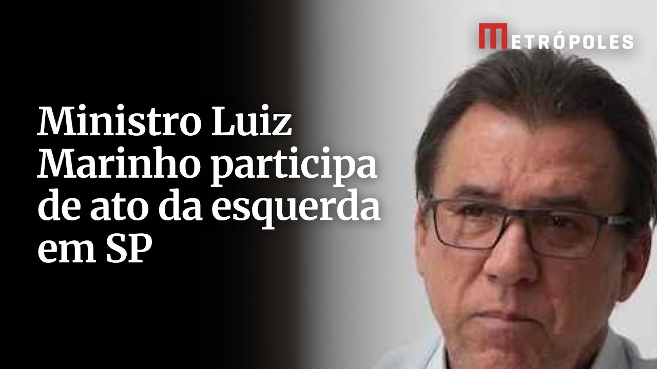 Ministro Luiz Marinho participa de ato da esquerda em SP