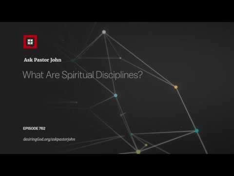 What Are Spiritual Disciplines? // Ask Pastor John