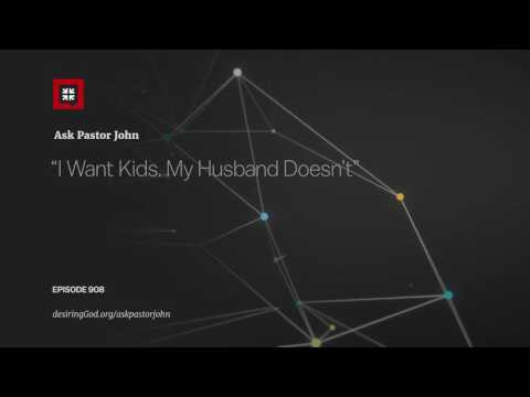 “I Want Kids. My Husband Doesn’t” // Ask Pastor John