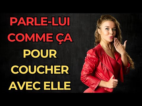 Comment lui parler si vous voulez coucher avec elle rapidement ?