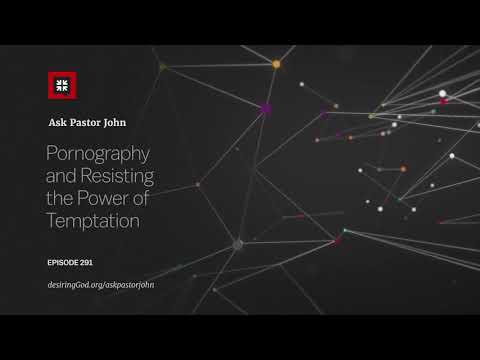 Pornography and Resisting the Power of Temptation // Ask Pastor John