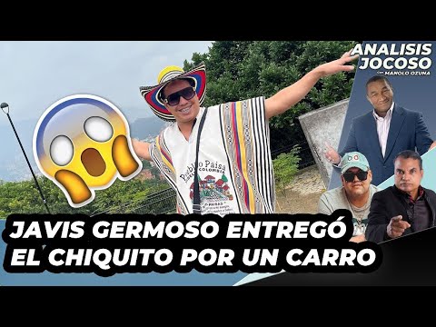 ANALISIS JOCOSO - JAVIS GERMOSO ENTREGO EL CHIQUITO POR UN CARRO