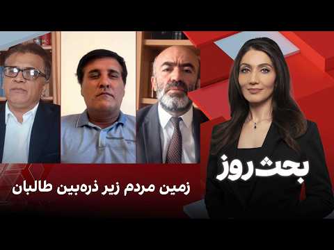 بحث روز: زمین مردم زیر ذره‌بین طالبان