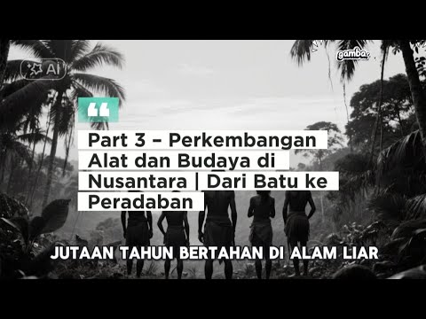 “Perjalanan dari Batu ke Peradaban | Perkembangan Alat dan Budaya di Nusantara”