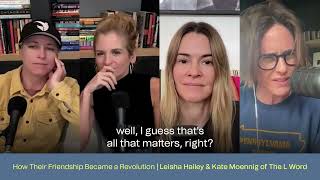 HOW THEIR FRIENDSHIP BECAME A REVOLUTION | LEISHA HAILEY & KATE MOENNIG