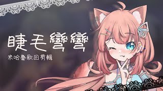睫毛彎彎 米哈魯歌回剪輯