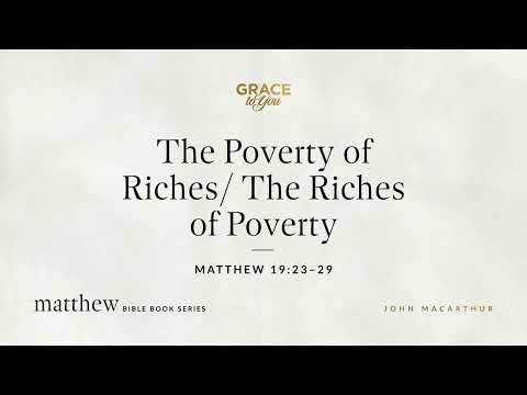 The Poverty of Riches/ The Riches of Poverty (Matthew 19:23–29) [Audio Only]