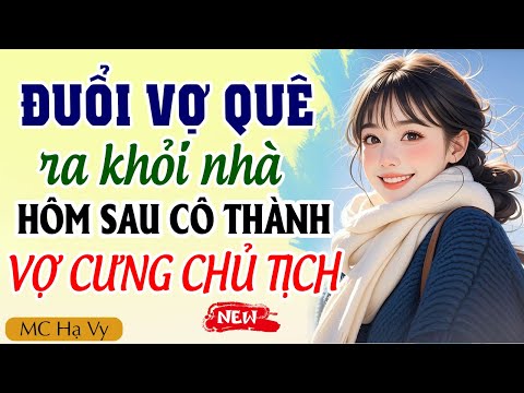 Hạ Vy đọc truyện: Đuổi vợ quê ra khỏi nhà hôm sau cô trở thành vợ cưng chủ tịch