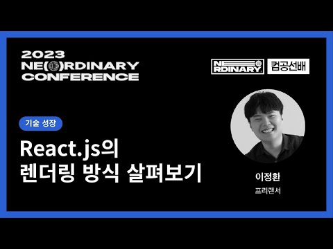 React.js의 렌더링 방식 살펴보기 - 이정환 | 2023 NE(O)RDINARY CONFERENCE