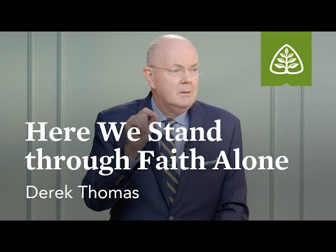 Derek Thomas: Here We Stand through Faith Alone