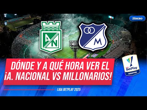 ATLÉTICO NACIONAL VS MILLONARIOS: Dónde y a qué hora ver el partido EN VIVO | Líbero