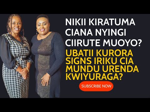 NIKII KIRATUMA CIANA NYINGI CIIRUTE MUOYO HIHI??UBATII KURORA SIGNS IRIKU CIA MUNDU URENDA KWIYURAGA