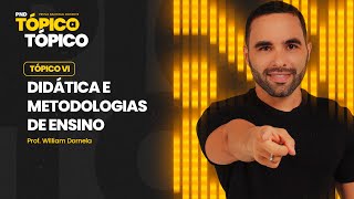 Tópico VI: DIDÁTICA E METODOLOGIAS DE ENSINO | Prof. William Dornela