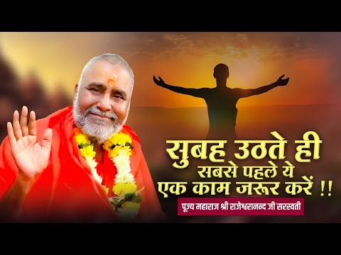 सुबह उठते ही सबसे पहले ये एक काम जरूर करें !! | Rajeshwaranand Ji Maharaj | Pravachan