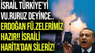 İSRAİL TÜRKİYE’yi VU.RURUZ DEYİNCE.. ERDOĞAN FÜ.ZELERİMİZ HAZIR!! İSRAİLİ HARİTA’dan SİLERİZ!