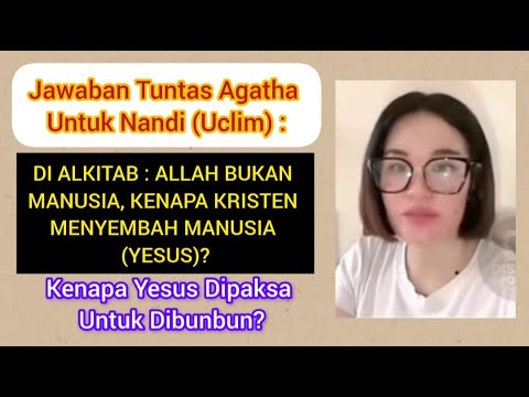 JAWABAN TUNTAS AGATHA UTK NANDI : DI BIBLE, ALLAH BKN MANUSIA, KNP KRISTEN MENYEMBAH MANUSIA (YESUS)