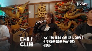 《CHILL CLUB》💙 JACE 陳凱詠《虛擬人與我》《沒有無緣無故的恨》《講》