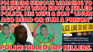 PM Send Out SERIOUS DEATH & PRISON Warning To SUSPECTS Who SHOT UP & KILLED The COP His WIFE & SON
