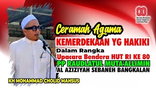 KEMERDEKAAN YANG HAKIKI | HUT RI KE 80 OLEH KH MOHAMMAD CHOLID MAHSUS