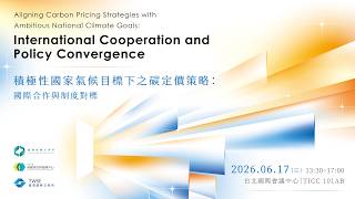 2026  積極性國家氣候目標下之碳定價策略：國際合作與制度對標  國際研討會 精華影片