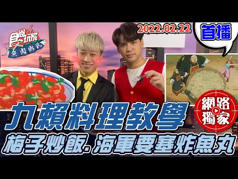 【食尚玩家魚肉鄉民】九賴料理升級 中華一番梅子炒飯.海賊王海軍要塞炸魚丸 二次元動漫三料理還原又來啦! 網路獨家 20220222 #34 @官方頻道小賴 .@陳零九 NINE CHEN