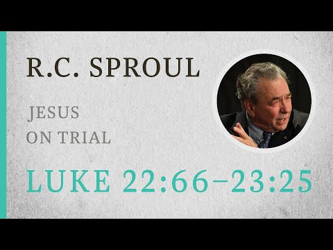 Jesus on Trial (Luke 22:66-23:25) — A Sermon by R.C. Sproul