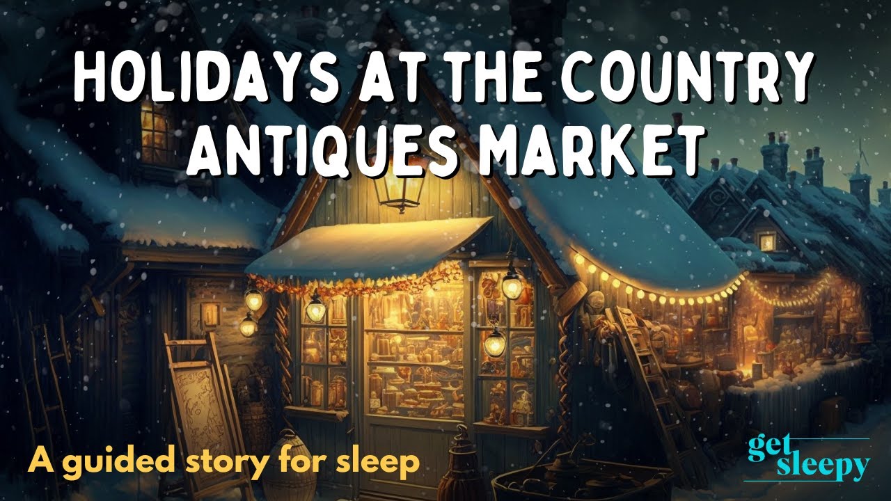 Holiday Bedtime Story for DEEP SLEEP Holidays at the Country Antiques Market