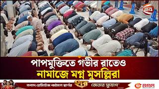 পাপমুক্তিতে গভীর রাতেও নামাজে মগ্ন মুসল্লিরা | Shab e Qadr | Channel 24