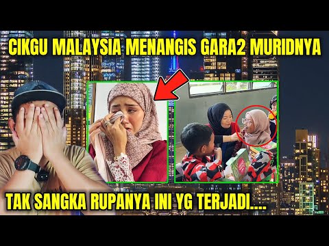 MALAYSIA LAKUKAN HAL INI KETIKA MELIHAT CIKGUNYA MENANGIS..❓