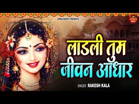 #Video ~ Ladli Tum Jivan Aadhaar | लाड़ली तुम जीवन आधार | Rakesh Kala | Radha Rani Bhajan 2024