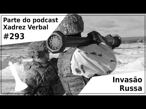 Invasão Russa - Xadrez Verbal Podcast #293