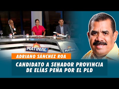 Adriano Sánchez Roa, Candidato a Senador de la provincia de Elías Peña por el PLD | Matinal