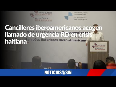 Cancilleres iberoamericanos acogen llamado de urgencia RD en crisis haitiana