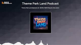 Theme Park Land Episode 06- NEWS/WDW Resorts Discussion