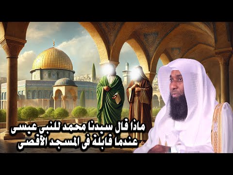 ماذا قال سيدنا محمد للنبي عيسى عندما قابلة فى المسجد الاقصى ؟ الشيخ بدر المشاري