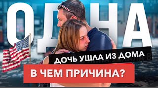 ДОЧЬ УШЛА ИЗ ДОМА. В ЧЕМ ПРИЧИНА ?  АМЕРИКА МЕНЯЕТ ЛЮДЕЙ