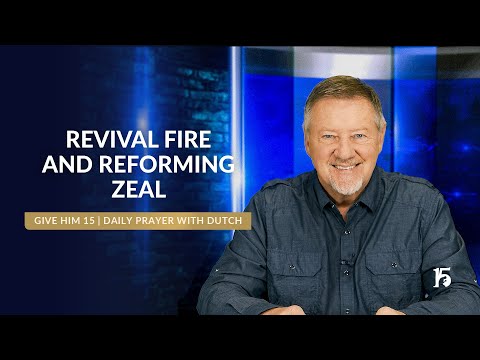 Revival Fire and Reforming Zeal | Give Him 15: Daily Prayer with Dutch | February 14, 2025