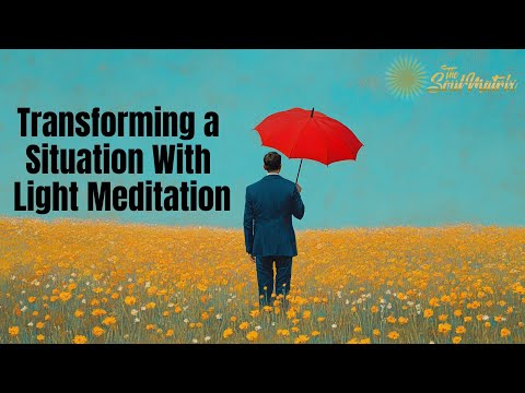 Transforming a Situation Meditation: Shift Your Reality Into a Higher Light