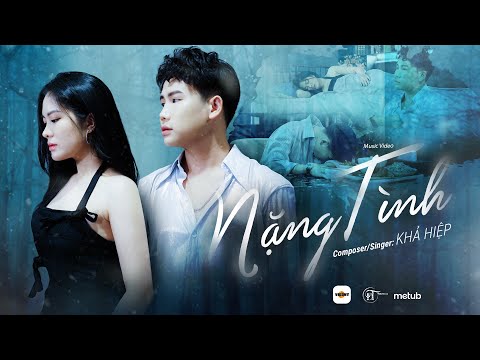 NẶNG TÌNH - KHẢ HIỆP | Official MV | Người đời bảo anh ngu si, cứ yêu nặng tình chẳng nghĩ suy…
