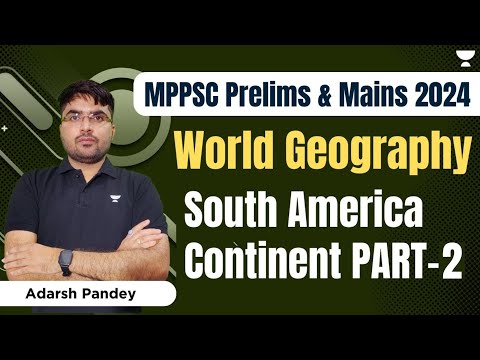 World Geography - South America Continent | Part - 2 | MPPSC Prelims and Mains 2024 | Adarsh Pandey