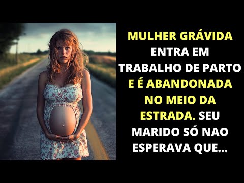 Mulher grávida em trabalho de parto é abandonada no meio da estrada. Seu marido só não esperava que