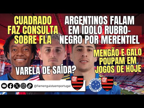 CUADRADO CONSULTA FLA | ARGENTINA: ÍDOLO DO FLA X MERENTIEL | VARELA DE SAÍDA? | MENGO E GALO POUPAM