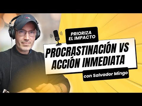 Cómo Vencer la Procrastinación y Priorizar Tareas con Impacto: La Clave Está en la Acción Inmediata