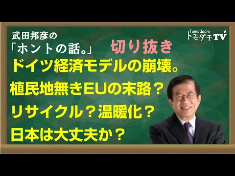 【切り抜き】武田邦彦のホントの話。ドイツ経済モデルの崩壊。植民地無きEUの末路？　リサイクル？温暖化？　日本は大丈夫か？