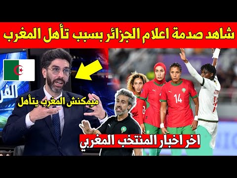 عاجل شاهد جنون وصدمة اعلام الجزائر بعد تأهل المنتخب المغربي الى نصف النهائي بكأس افريقيا للسيدات