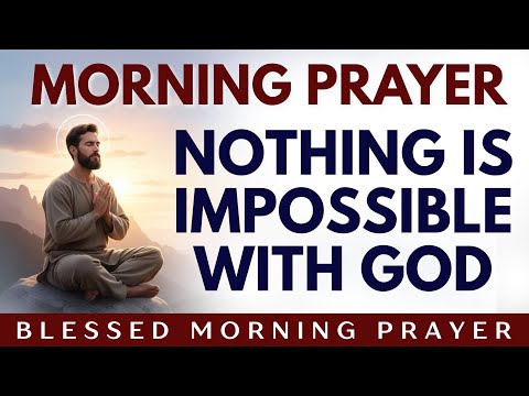 NOTHING IS IMPOSSIBLE WITH GOD | Faith to believe in the impossible | Morning Prayer