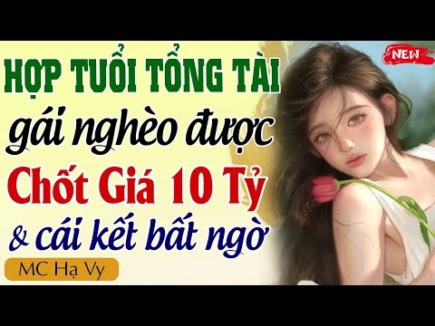 Truyện ngôn tình full: HỢP TUỔI TỔNG TÀI GÁI NGHÈO ĐƯỢC CHỐT GIÁ 10 TỶ