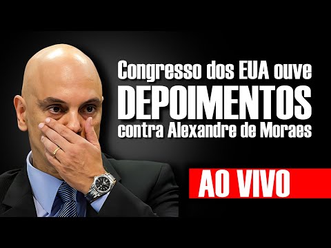 Congresso dos EUA ouve DEPOIMENTOS contra Alexandre de Moraes